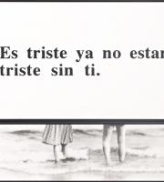 Es triste ya no estar triste sin ti 